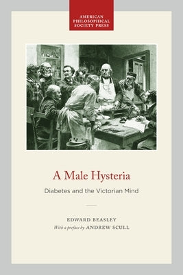 A Male Hysteria: Diabetes and the Victorian Mind by Beasley, Edward