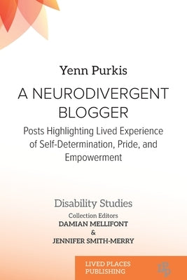 A Neurodivergent Blogger: Posts Highlighting Lived Experience of Self-Determination, Pride, and Empowerment by Purkis, Yenn