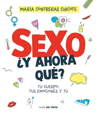Sexo, ¿Y Ahora Qué?: Tu Cuerpo, Tus Emociones Y Tú / Sex, Now What?: Your Body, Your Emotions, and You by Contreras Chicote, Mar&#195;&#173;a