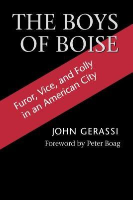 The Boys of Boise: Furor, Vice and Folly in an American City by Gerassi, John G.