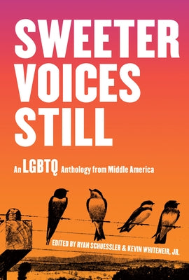 Sweeter Voices Still: An LGBTQ Anthology from Middle America by Schuessler, Ryan