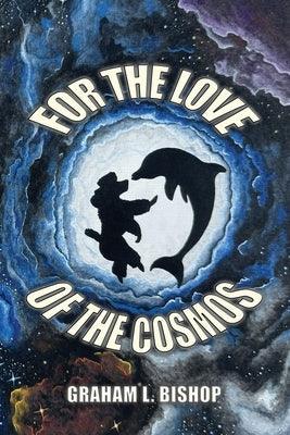 For the Love of the Cosmos by Bishop, Graham L.