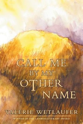 Call Me by My Other Name by Wetlaufer, Valerie