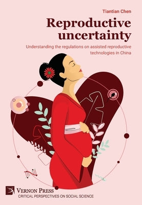 Reproductive uncertainty: Understanding the regulations on assisted reproductive technologies in China by Chen, Tiantian