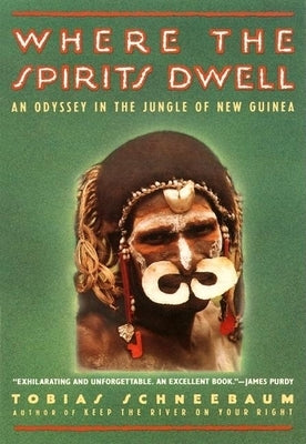 Where the Spirits Dwell: An Odyssey in the Jungle of New Guinea by Schneebaum, Tobias