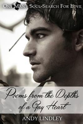 Poems from the Depths of a Gay Heart (paperback): One Man's Soul-Search For Love by Lindley, Andy