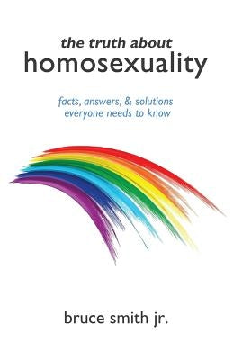 The Truth About Homosexuality by Smith, Bruce, Jr.