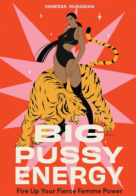 Big Pussy Energy: Fire Up Your Fierce Femme Power by Muradian, Vanessa