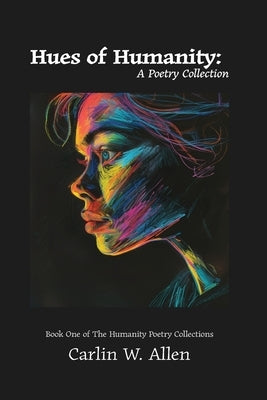 Hues of Humanity: A Poetry Collection by Allen, Carlin W.