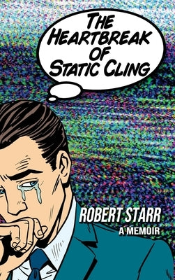 The Heartbreak of Static Cling by Starr, Robert