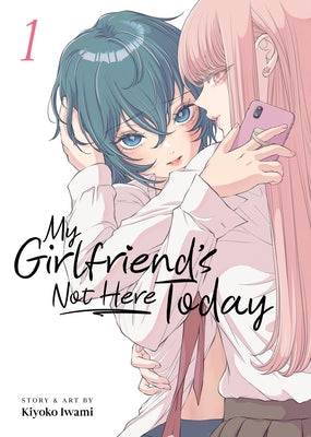 My Girlfriend's Not Here Today Vol. 1 by Iwami, Kiyoko