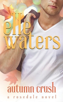Autumn Crush: A Small Town M/M Second Chance Romance by Waters, Elle