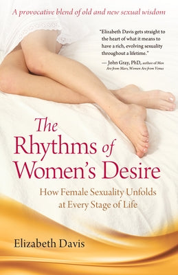 The Rhythms of Women's Desire: How Female Sexuality Unfolds at Every Stage of Life by Davis, Elizabeth