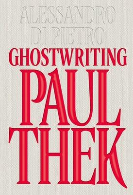 Alessandro Di Pietro: Ghostwriting Paul Thek by Di Pietro, Alessandro