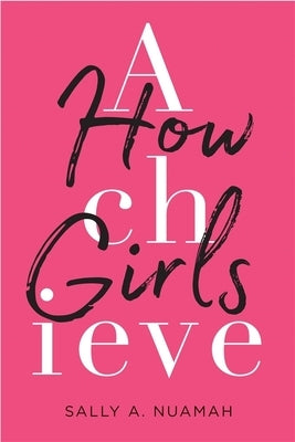 How Girls Achieve by Nuamah, Sally A.