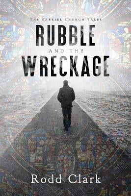 Rubble and the Wreckage by Clark, Rodd