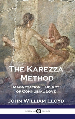The Karezza Method: Magnetation, The Art of Connubial Love by Lloyd, John William