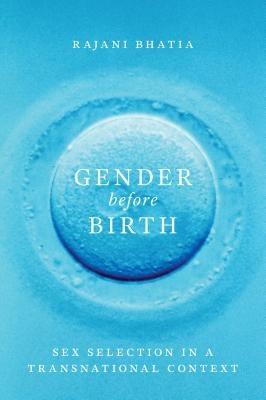 Gender before Birth: Sex Selection in a Transnational Context by Bhatia, Rajani