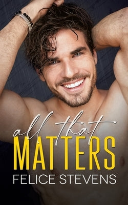 All That Matters by Stevens, Felice