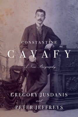 Constantine Cavafy: A New Biography by Jusdanis, Gregory
