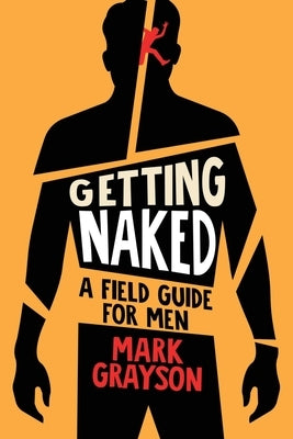 Getting Naked: A Field Guide for Men by Grayson, Mark