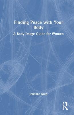 Finding Peace with Your Body: A Body Image Guide for Women by Kulp, Johanna