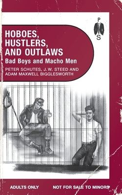 Hoboes, Hustlers, and Outlaws - Bad Boys and Macho Men by Steed, J. W.