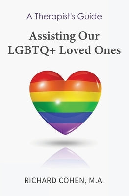 A Therapist's Guide: Assisting Our LGBTQ+ Loved Ones by Cohen, Richard