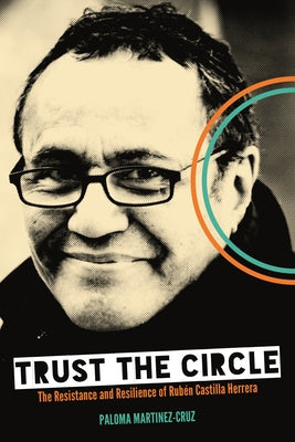 Trust the Circle: The Resistance and Resilience of Rubén Castilla Herrera by Martinez-Cruz, Paloma