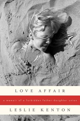 Love Affair: A Memoir of a Forbidden Father-Daughter Union by Kenton, Leslie