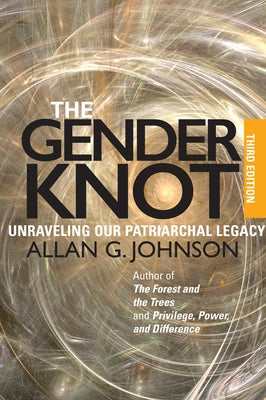 The Gender Knot: Unraveling Our Patriarchal Legacy by Johnson, Allan