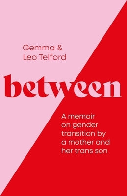 Between: A Memoir on Gender Transition by a Mother and Her Trans Son by Telford, Gemma