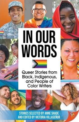 In Our Words: Queer Stories from Black, Indigenous, and People of Color Writers by Shade, Anne