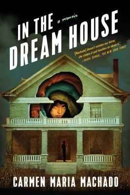 In the Dream House: A Memoir by Machado, Carmen Maria