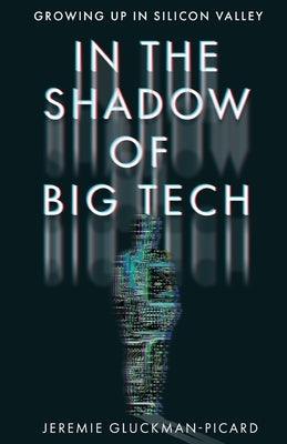 In the Shadow of Big Tech: Growing Up in Silicon Valley by Gluckman-Picard, Jeremie