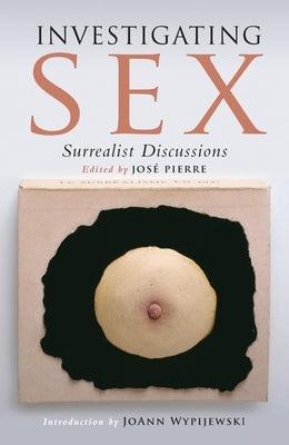 Investigating Sex: Surrealist Discussions by Pierre, Jose