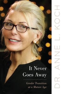 It Never Goes Away: Gender Transition at a Mature Age by Koch, Anne Lauren