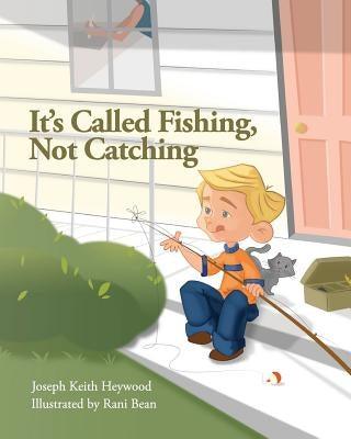 It's Called Fishing, Not Catching by Heywood, Joseph Keith