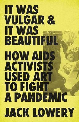It Was Vulgar and It Was Beautiful: How AIDS Activists Used Art to Fight a Pandemic - Sapphic Society