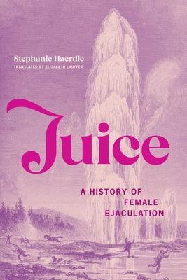 Juice: A History of Female Ejaculation - Sapphic Society