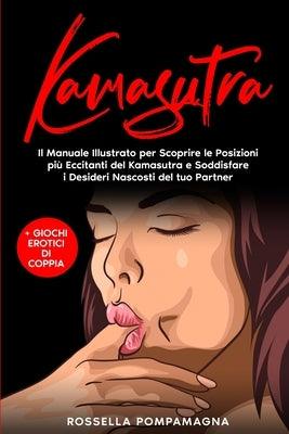 Kamasutra: Il Manuale Illustrato per Scoprire le Posizioni Più Eccitanti del Kamasutra e Soddisfare i Desideri Nascosti del tuo P by Pompamagna, Rossella