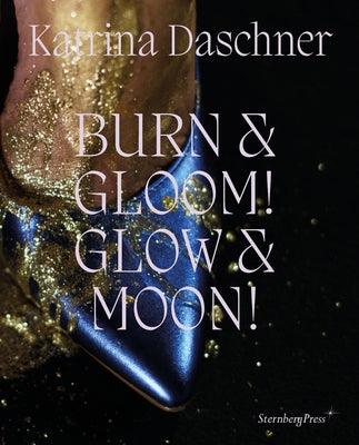 Katrina Daschner: Burn & Gloom! Glow & Moon! by Durmusoglu, Ovul O.