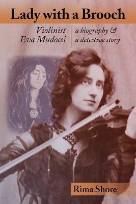 Lady with a Brooch: Violinist Eva Mudocci-A Biography & A Detective Story - Sapphic Society