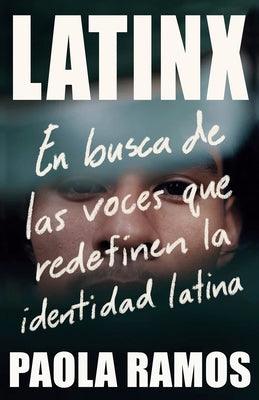 Latinx. En Busca de Las Voces Que Redefinen La Identidad Latina / Latinx. in Sea Rch of the Voices Redefining Latino Identity by Ramos, Paola