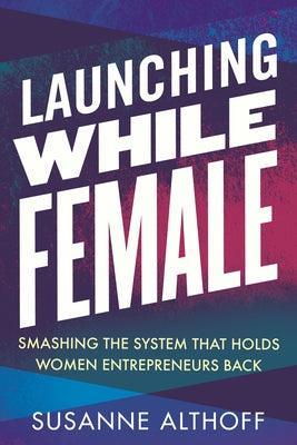 Launching While Female: Smashing the System That Holds Women Entrepreneurs Back - Sapphic Society