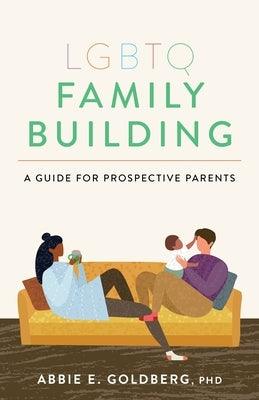 LGBTQ Family Building: A Guide for Prospective Parents by Goldberg, Abbie E.