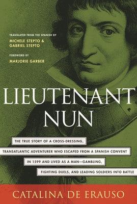 Lieutenant Nun: The True Story of a Cross-Dressing, Transatlantic Adventurer Who Escaped from a Spanish Convent in 1599 and Lived as a by De Erauso, Catalina