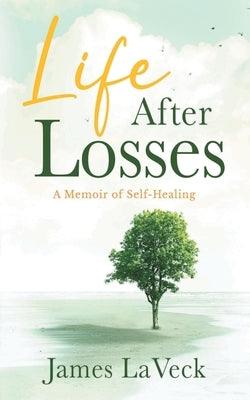 Life After Losses: A Memoir of Self-Healing by Laveck, James