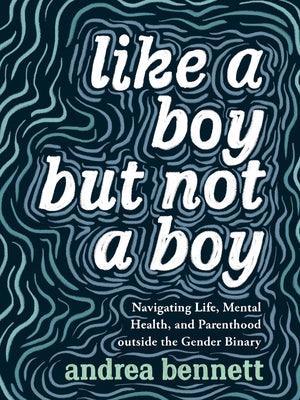 Like a Boy But Not a Boy: Navigating Life, Mental Health, and Parenthood Outside the Gender Binary - Sapphic Society