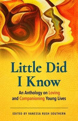 Little Did I Know: An Anthology on Loving and Companioning Young Lives - Sapphic Society